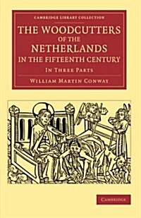 The Woodcutters of the Netherlands in the Fifteenth Century : In Three Parts (Paperback)