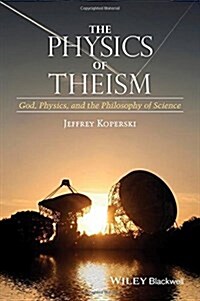 The Physics of Theism: God, Physics, and the Philosophy of Science (Hardcover)