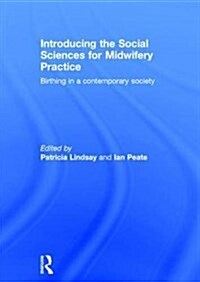 Introducing the Social Sciences for Midwifery Practice : Birthing in a Contemporary Society (Hardcover)