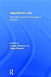 Algorithmic Life : Calculative Devices in the Age of Big Data (Hardcover)