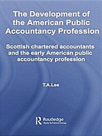 The Development of the American Public Accounting Profession : Scottish Chartered Accountants and the Early American Public Accountancy Profession (Paperback)