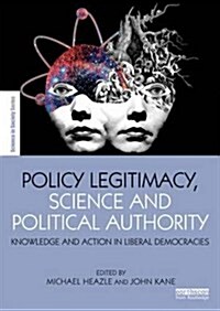 Policy Legitimacy, Science and Political Authority : Knowledge and Action in Liberal Democracies (Hardcover)