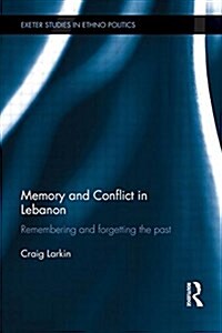 Memory and Conflict in Lebanon : Remembering and Forgetting the Past (Paperback)