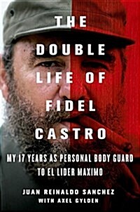 The Double Life of Fidel Castro: My 17 Years as Personal Bodyguard to El Lider Maximo (Hardcover)