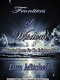 Frontiers of Wisdom 100 Inspired Quotes for the Enlightened Soul (Paperback)