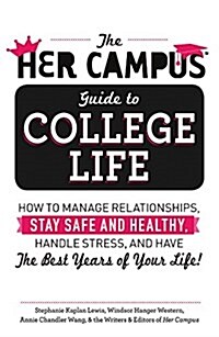 The Her Campus Guide to College Life: How to Manage Relationships, Stay Safe and Healthy, Handle Stress, and Have the Best Years of Your Life (Paperback)