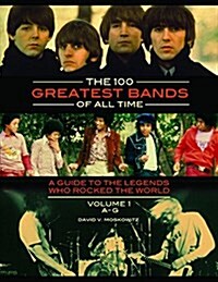 The 100 Greatest Bands of All Time: A Guide to the Legends Who Rocked the World [2 Volumes] (Hardcover)