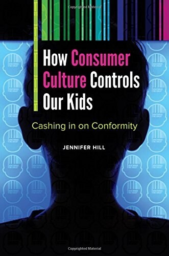 How Consumer Culture Controls Our Kids: Cashing in on Conformity (Hardcover)