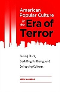 American Popular Culture in the Era of Terror: Falling Skies, Dark Knights Rising, and Collapsing Cultures (Hardcover)
