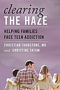 Clearing the Haze: Helping Families Face Teen Addiction (Hardcover)