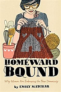 Homeward Bound: Why Women Are Embracing the New Domesticity (Paperback)