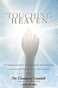 Touching Heaven: A Cardiologists Encounters with Death and Living Proof of an Afterlife (Hardcover)