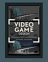 Video Game Design : Principles and Practices from the Ground Up (Paperback)