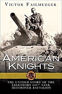 American Knights : The Untold Story of the Men of the Legendary 601st Tank Destroyer Battalion (Hardcover)