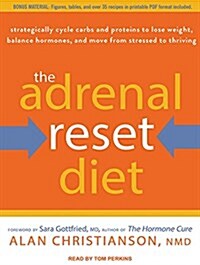 The Adrenal Reset Diet: Strategically Cycle Carbs and Proteins to Lose Weight, Balance Hormones, and Move from Stressed to Thriving (MP3 CD)