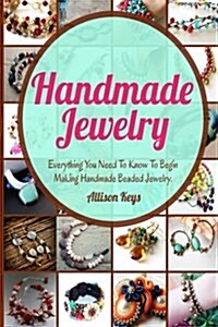 Handmade Jewelry: Everything You Need to Know to Begin Making Handmade Beaded Jewelry (Paperback)