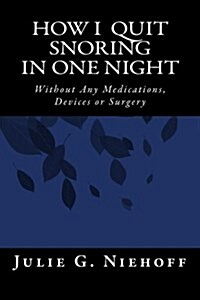 How I Quit Snoring in One Night Without Any Medications, Devices or Surgery (Paperback)