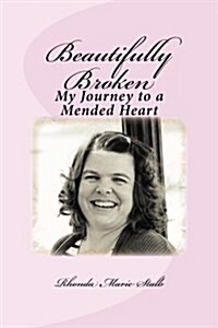 Beautifully Broken: My Journey to a Mended Heart (Paperback)