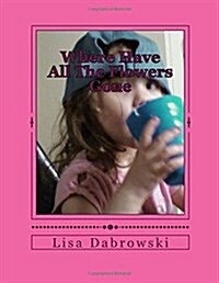 Where Have All the Flowers Gone: Helping Children Find Empowerment Through Loss (Paperback)