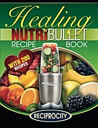 The Nutribullet Healing Recipe Book: 200 Health Boosting Nutritious and Therapeutic Blast and Smoothie Recipes (Paperback)