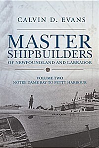 Master Shipbuilders of Newfoundland and Labrador, Vol 2: Notre Dame Bay to Petty Harbour (Paperback)
