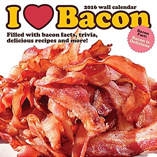 I Love Bacon: Filled with Bacon Facts, Trivia, Delicious Recipes and More! (Wall, 2015-2016)