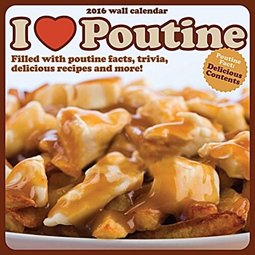 I Love Poutine: Filled with Poutine Facts, Trivia, Delicious Recipes and More! (Wall, 2015-2016)