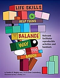 Life Skills to Help Teens Balance Way Too Much: Reproducible Activities and Handouts for the Facilitator (Spiral)