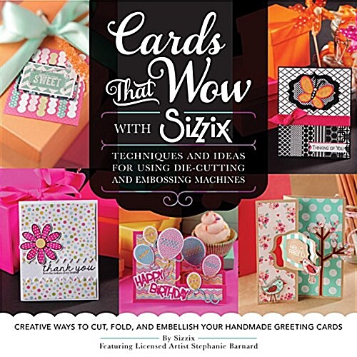 Cards That Wow with Sizzix: Techniques and Ideas for Using Die-Cutting and Embossing Machines - Creative Ways to Cut, Fold, and Embellish Your Han (Paperback)