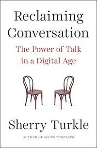 Reclaiming conversation : the power of talk in a digital age