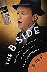 The B Side: The Death of Tin Pan Alley and the Rebirth of the Great American Song (Paperback)