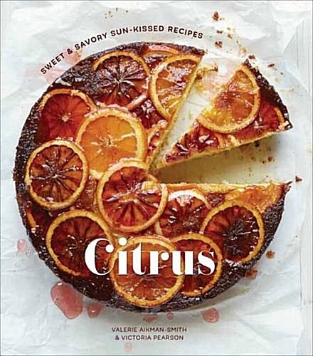 Citrus: Sweet and Savory Sun-Kissed Recipes: A Cookbook (Hardcover)