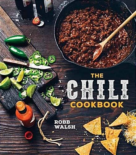 The Chili Cookbook: A History of the One-Pot Classic, with Cook-Off Worthy Recipes from Three-Bean to Four-Alarm and Con Carne to Vegetari (Hardcover)