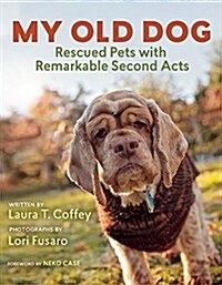 My Old Dog: Rescued Pets with Remarkable Second Acts (Hardcover)