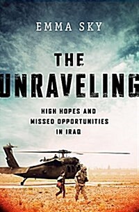 The Unraveling: High Hopes and Missed Opportunities in Iraq (Hardcover)