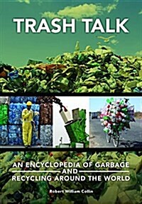 Trash Talk: An Encyclopedia of Garbage and Recycling Around the World (Hardcover)