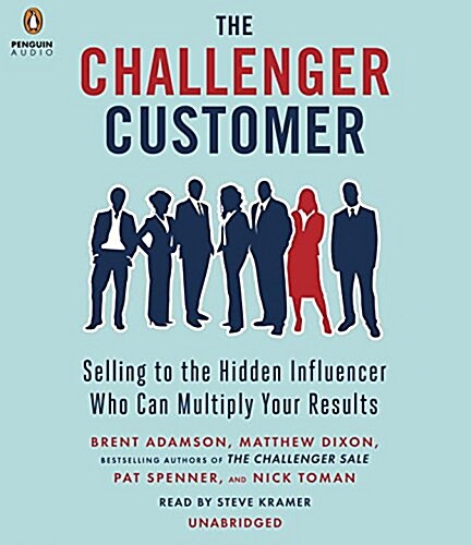The Challenger Customer: Selling to the Hidden Influencer Who Can Multiply Your Results (Audio CD)