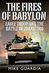 The Fires of Babylon: Eagle Troop and the Battle of 73 Easting (Hardcover)