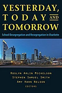 Yesterday, Today, and Tomorrow: School Desegregation and Resegregation in Charlotte (Paperback)