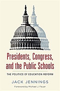 Presidents, Congress, and the Public Schools: The Politics of Education Reform (Paperback)