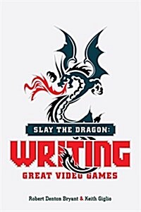 Slay the Dragon: Writing Great Video Games (Paperback)