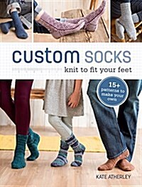 Custom Socks: Knit to Fit Your Feet (Paperback)