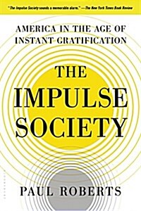 The Impulse Society: America in the Age of Instant Gratification (Paperback)