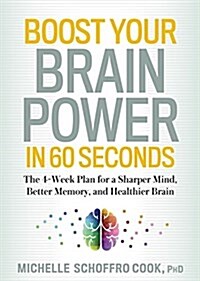 Boost Your Brain Power in 60 Seconds: The 4-Week Plan for a Sharper Mind, Better Memory, and Healthier Brain (Paperback)