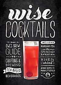 Wise Cocktails: The Owls Brew Guide to Crafting & Brewing Tea-Based Beverages (Hardcover)