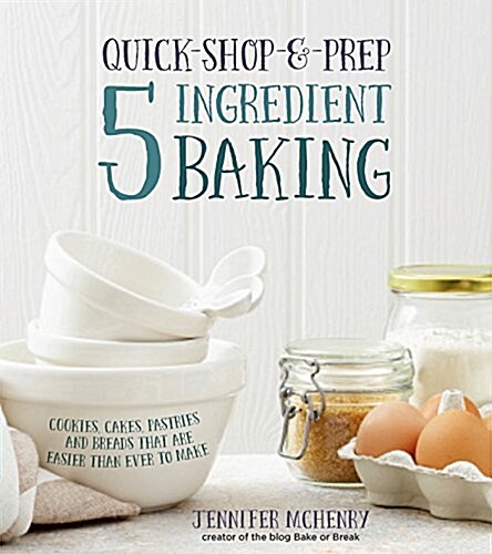 Quick-Shop-&-Prep 5 Ingredient Baking: Cookies, Cakes, Bars & More That Are Easier Than Ever to Make (Paperback)