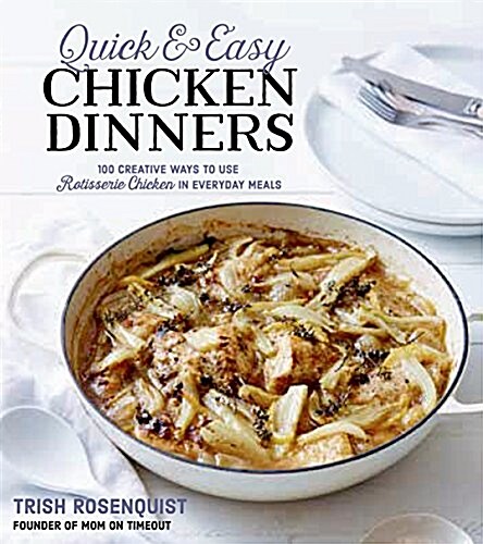 100 Creative Ways to Use Rotisserie Chicken in Everyday Meals: 100 Creative Ways to Use Rotisserie Chicken in Everyday Meals (Paperback)