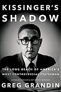 Kissingers Shadow: The Long Reach of Americas Most Controversial Statesman (Hardcover)