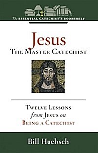 Jesus, the Master Catechist: Twelve Essential Lessons from Jesus on Being a Catechist (Paperback)