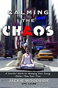 Calming the Chaos: A Soulful Guide to Managing Your Energy Rather Than Your Time (Paperback)
